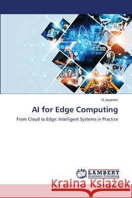 AI for Edge Computing Jeyaram, G 9786209592959 LAP Lambert Academic Publishing - książka