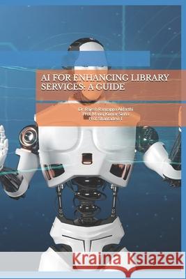 AI for Enhancing Library Services: A Guide Manoj Kumar Sinha, Shantadevi T, Rajesh Rangappa Aldarthi 9798326536402 Independently Published - książka
