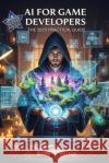 AI For Game Developers: The 2025 Practical Guide Burton 9781937336288 Burtons Media Group