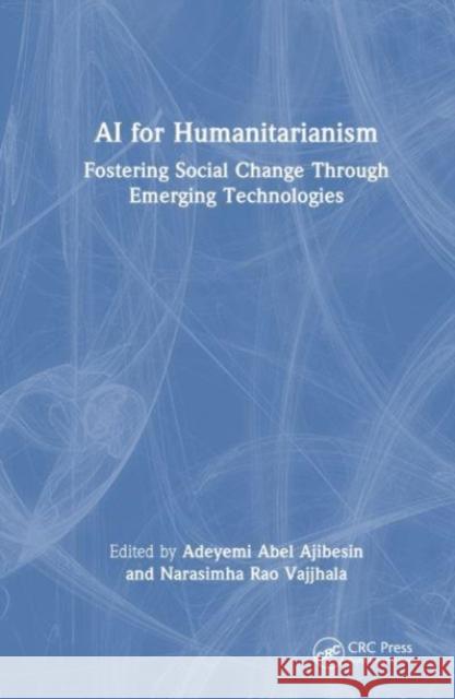 AI for Humanitarianism: Fostering Social Change Through Emerging Technologies Adeyemi Abel Ajibesin Narasimha Rao Vajjhala 9781032748399 Taylor & Francis Ltd - książka