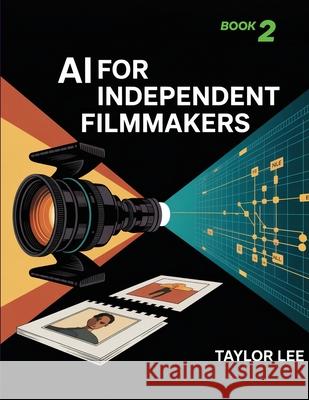 AI for Independent Filmmakers: Book 2 Taylor Lee 9781779690272 Telephasic Workshop, Ltd. Hawaii - książka