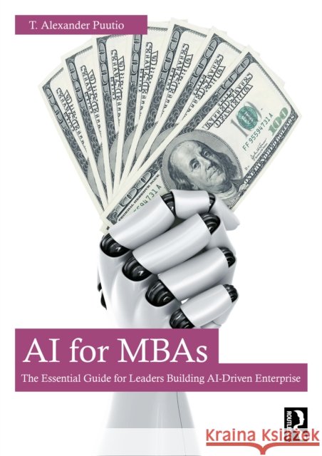AI for MBAs: The Essential Guide for Leaders Building AI-Driven Enterprise T. Alexander Puutio 9781032832487 Routledge - książka