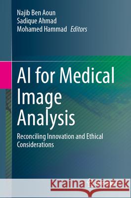 AI for Medical Image Analysis: Reconciling Innovation and Ethical Considerations Najib Be Sadique Ahmad Mohamed Hammad 9783032029621 Springer - książka