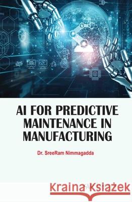 AI for Predictive Maintenance in Manufacturing Sreeram Nimmagadda 9781779569813 Arcler Press - książka