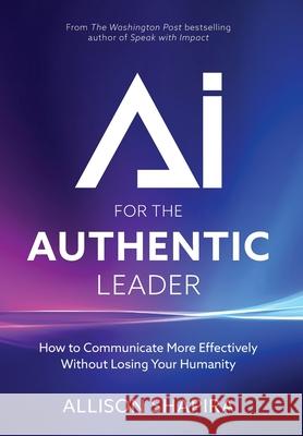 AI for the Authentic Leader: How to Communicate More Effectively Without Losing Your Humanity Allison Shapira 9781966981152 Spa Creek Press - książka