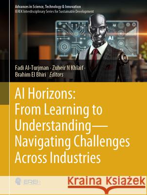 AI Horizons: From Learning to Understanding-- Navigating Challenges Across Industries Fadi Al-Turjman Zuheir N. Khlaif Brahim E 9783031867484 Springer - książka
