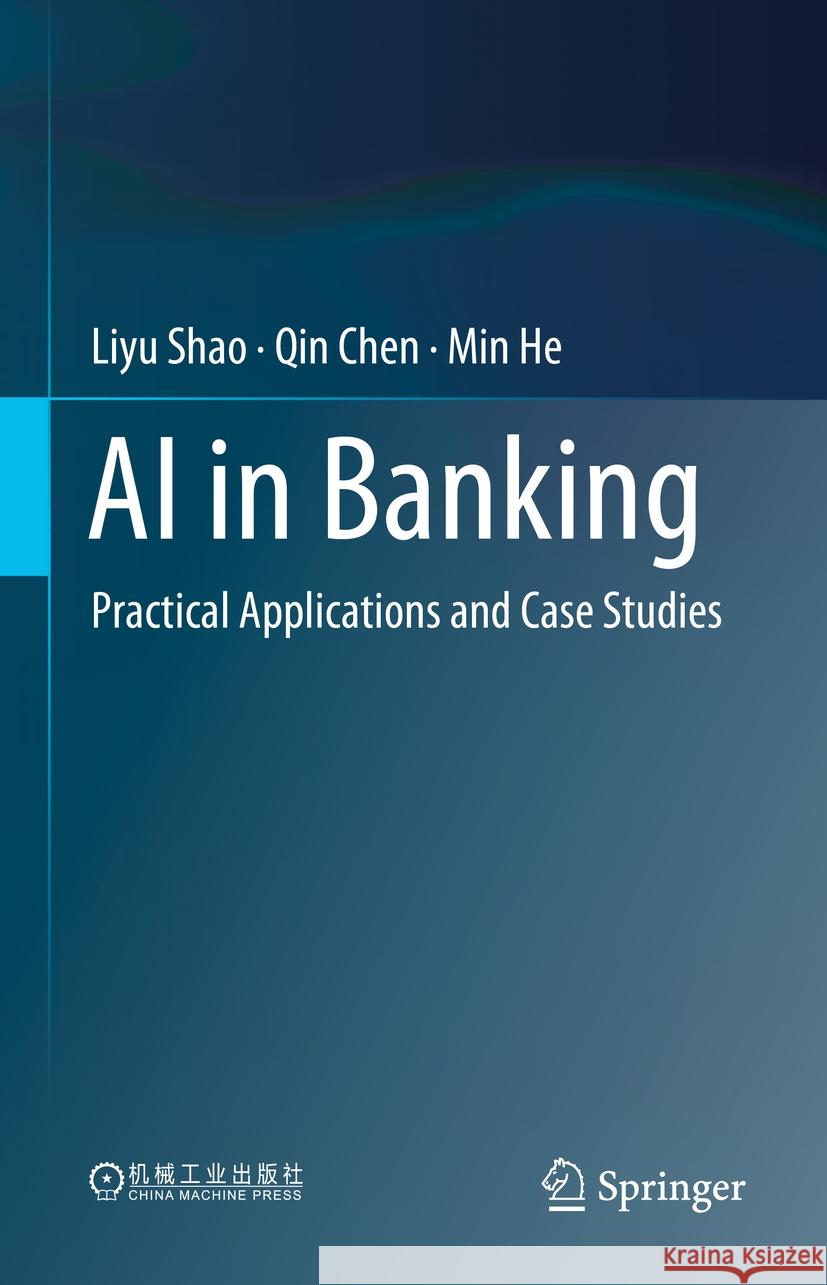 AI in Banking: Practical Applications and Case Studies Liyu Shao, Qin Chen, Min He 9789819638369 Springer Nature Switzerland AG - książka