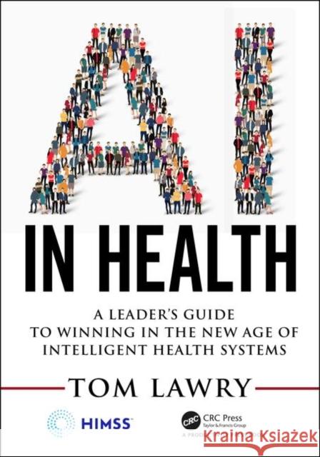 AI in Health: A Leader's Guide to Winning in the New Age of Intelligent Health Systems Lawry, Tom 9780367333713 Himss Publishing - książka