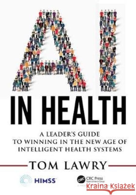 AI in Health: A Leader's Guide to Winning in the New Age of Intelligent Health Systems Lawry, Tom 9780367336844 Himss Publishing - książka