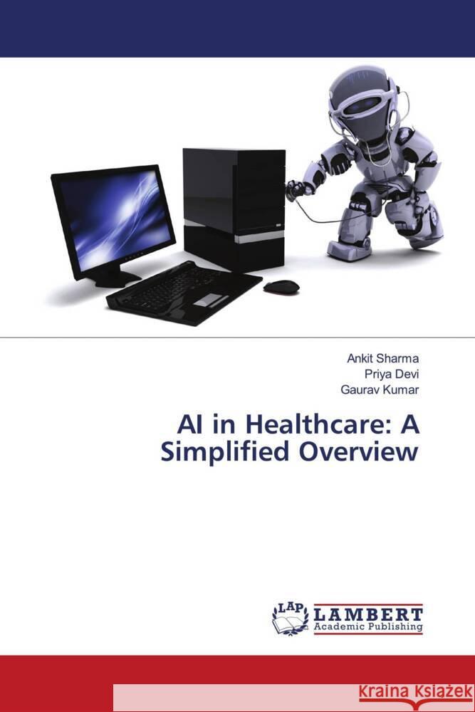 AI in Healthcare: A Simplified Overview Ankit Sharma Priya Devi Gaurav Kumar 9786207455171 LAP Lambert Academic Publishing - książka