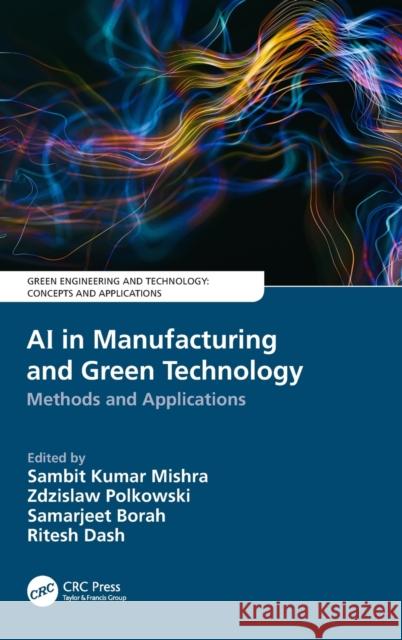 AI in Manufacturing and Green Technology: Methods and Applications Sambit Kumar Mishra Zdzislaw Polkowski Samarjeet Borah 9780367895655 CRC Press - książka