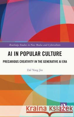 AI in Popular Culture: Precarious Creativity in the Generative AI Era Dal Yong (Simon Fraser University, Canada) Jin 9781041148289 Routledge - książka