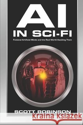 AI in Sci-Fi: Fictional Artificial Minds and the Real World Awaiting Them Scott Robinson 9781703165203 Independently Published - książka