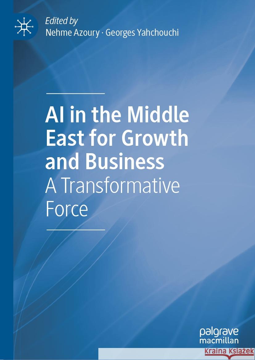 AI in the Middle East for Growth and Business: A Transformative Force Nehme Azoury Georges Yahchouchi 9783031755880 Palgrave MacMillan - książka