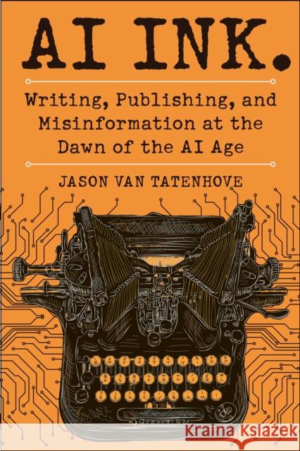 AI Ink.: Writing, Publishing, and Misinformation at the Dawn of the AI Age Jason Van Tatenhove 9781510783188 Skyhorse Publishing - książka
