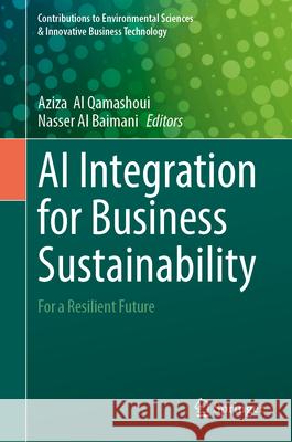 AI Integration for Business Sustainability: For a Resilient Future Aziza  Al Qamashoui, Nasser Al Baimani 9789819634637 Springer Nature Switzerland AG - książka