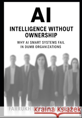 AI: Intelligence Without Ownership: Why AI Smart Systems Fail in Dumb Organizations Malik, Farrukh 9798255621712 Independently Published - książka