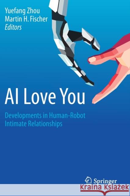 AI Love You: Developments in Human-Robot Intimate Relationships Yuefang Zhou Martin H. Fischer 9783030197360 Springer - książka