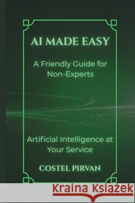AI Made Easy: A Friendly Guide for Non-Experts Costel Pirvan 9798306650999 Independently Published - książka