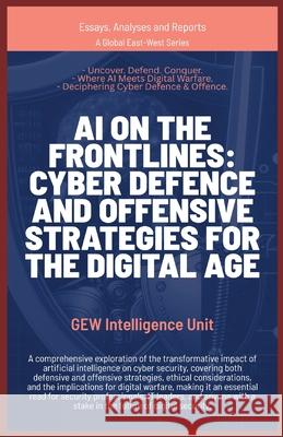 AI on the Frontlines: Cyber Defence and Offensive Strategies for the Digital Age Gew Intelligence Unit 9781787952331 Global East-West (London) - książka