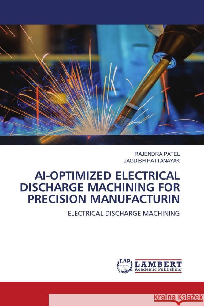 AI-OPTIMIZED ELECTRICAL DISCHARGE MACHINING FOR PRECISION MANUFACTURIN Patel, Rajendra, PATTANAYAK, JAGDISH 9786208432102 LAP Lambert Academic Publishing - książka