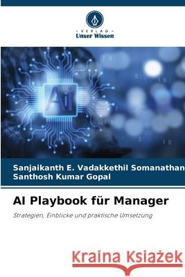 AI Playbook für Manager Pillai, Sanjaikanth E. Vadakkethil Somanathan, Gopal, Santhosh Kumar 9786208763251 Verlag Unser Wissen - książka