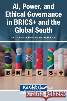 AI, Power, and Ethical Governance in BRICS+ and the Global South Kikasu, Tanzala Eustache, Dorasamy, Nirmala 9798337372051 Igi Global Scientific Publishing - książka