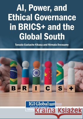 AI, Power, and Ethical Governance in BRICS+ and the Global South Kikasu, Tanzala Eustache, Dorasamy, Nirmala 9798337372068 Igi Global Scientific Publishing - książka