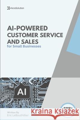 AI-Powered Customer service and sales: How Smart Tools Help Small Businesses Serve Better Eric Lebouthillier 9781997754008 Acrasolution - książka