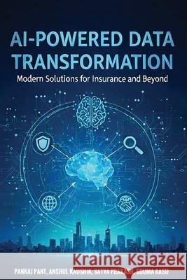 AI-Powered Data Transformation: Modern Solutions for Insurance and Beyond Pankaj Pant Souma Basu Anshul Kaushik 9789368726852 Buddha Publications - książka