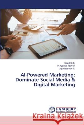 AI-Powered Marketing: Dominate Social Media & Digital Marketing Geerthik S P. Arockia Mary P Jagadeeswari S 9786207487455 LAP Lambert Academic Publishing - książka