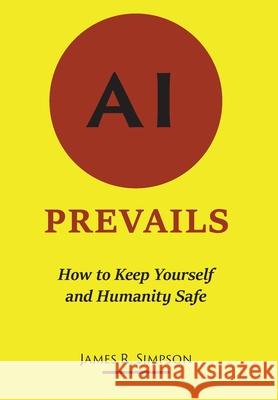 AI Prevails: How to Keep Yourself and Humanity Safe James R. Simpson 9780578854724 Poverty Bay Publishing - książka