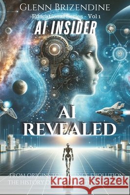 Ai Revealed; from Origins to Advanced Evolution: The History of Artificial Intelligence Brizendine, Glenn 9798345888124 Independently Published - książka