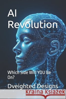 AI Revolution: Which Side Will YOU Be On? Designs, Dveighted 9798250553186 Independently Published - książka