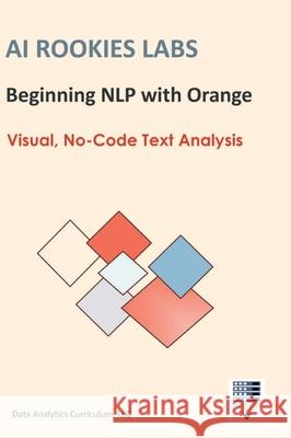 AI Rookies Labs Beginning NLP with Orange Data Analytics Curriculum LLC 9781969233012 Data Analytics Curriculum - książka
