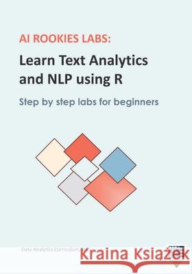 AI Rookies Labs Learn Text Analytics and NLP using R Data Analytics Curriculum 9781969233173 Data Analytics Curriculum - książka