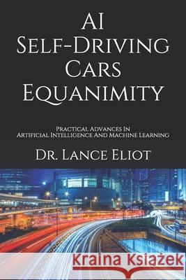 AI Self-Driving Cars Equanimity: Practical Advances In Artificial Intelligence And Machine Learning Lance Eliot 9781734601671 Lbe Press Publishing - książka