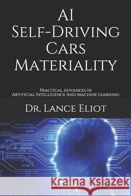 AI Self-Driving Cars Materiality: Practical Advances In Artificial Intelligence And Machine Learning Lance Eliot 9781734601640 Lbe Press Publishing - książka