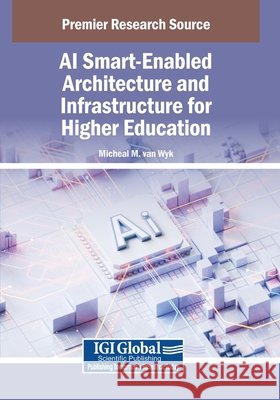 AI Smart-Enabled Architecture and Infrastructure for Higher Education Van Wyk, Micheal M. 9798369389164 IGI Global - książka