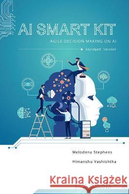 AI Smart Kit: Agile Decision-Making on AI (Abridged Version) Melodena Stephens Himanshu Vashishtha  9781648024153 Information Age Publishing - książka