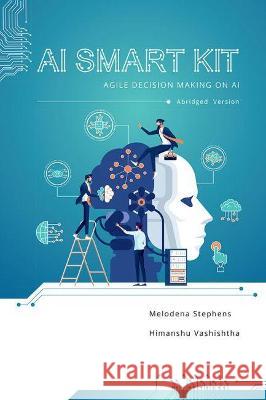 AI Smart Kit: Agile Decision-Making on AI (Abridged Version) Melodena Stephens Himanshu Vashishtha  9781648024160 Information Age Publishing - książka
