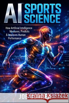 AI Sports Science: How Artificial Intelligence Measures, Predicts & Improves Human Performance Correa, Joe 9798295754937 Live Stronger Faster - książka