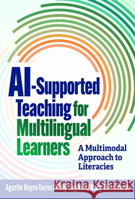 Ai-Supported Teaching for Multilingual Learners: A Multimodal Approach to Literacies Agust?n Reyes-Torres Philip Seyfried Mary Ehrenworth 9780807784174 Teachers College Press - książka