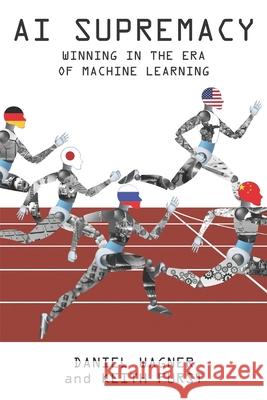 AI Supremacy: Winning in the Era of Machine Learning MR Daniel Wagner Mr Keith Furst 9781722113964 Createspace Independent Publishing Platform - książka
