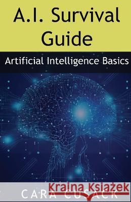 A.I. Survival Guide: Artificial Intelligence Basics Cara Cusack Martin Cusack  9781088207734 IngramSpark - książka