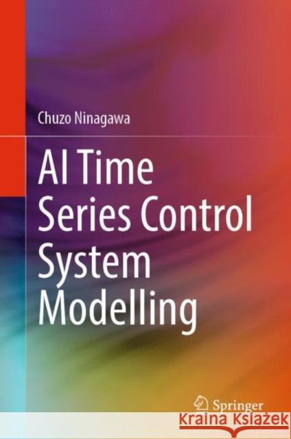 AI Time Series Control System Modelling Chuzo Ninagawa 9789811945939 Springer Nature Singapore - książka