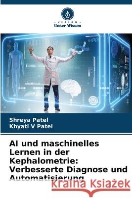 AI und maschinelles Lernen in der Kephalometrie: Verbesserte Diagnose und Automatisierung Patel, Shreya, Patel, Khyati V 9783639678895 Verlag Unser Wissen - książka