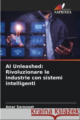 AI Unleashed: Rivoluzionare le industrie con sistemi intelligenti Amar Saraswat 9786207531271 Edizioni Sapienza - książka