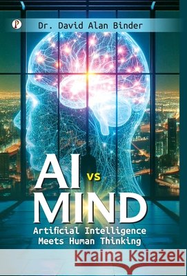 AI Vs Mind: Artificial Intelligence Meets Human Thinking Dr David Alan Binder 9789367001127 Pharos Books Private Limited - książka