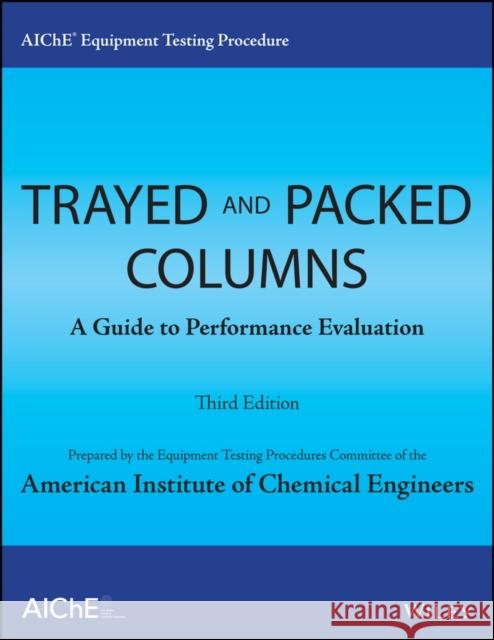 Aiche Equipment Testing Procedure - Trayed and Packed Columns: A Guide to Performance Evaluation American Institute of Chemical Engineers 9781118627716 John Wiley & Sons - książka